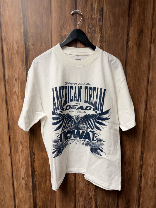 WHOEVER SAID THE AMERICAN DREAM WAS DEAD HASN'T BEEN TO IOWA TEE - MULTIPLE SIZES